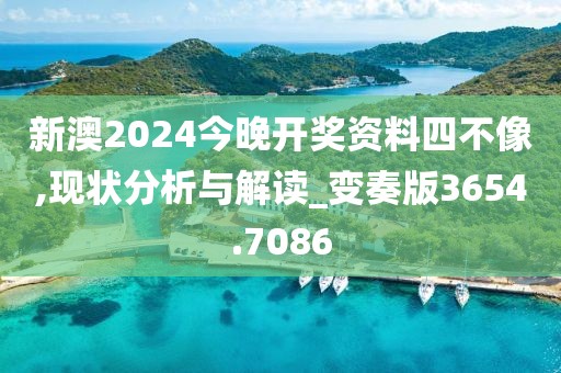 新澳2024今晚开奖资料四不像,现状分析与解读_变奏版3654.7086