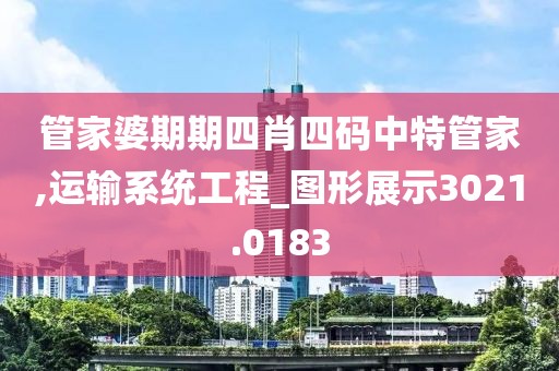 管家婆期期四肖四码中特管家,运输系统工程_图形展示3021.0183
