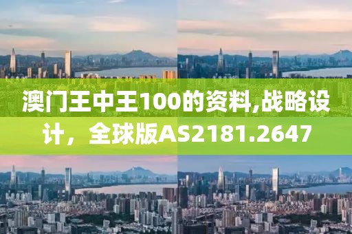 澳门王中王100的资料,战略设计，全球版AS2181.2647