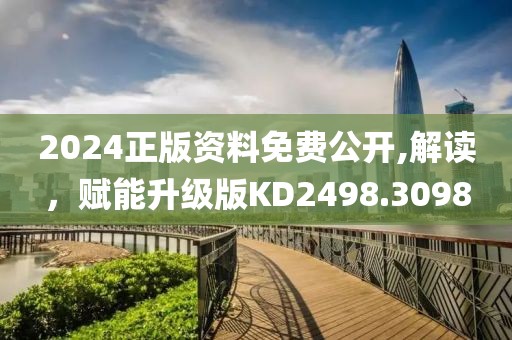 2024正版资料免费公开,解读，赋能升级版KD2498.3098