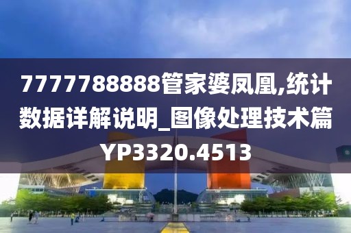 7777788888管家婆凤凰,统计数据详解说明_图像处理技术篇YP3320.4513