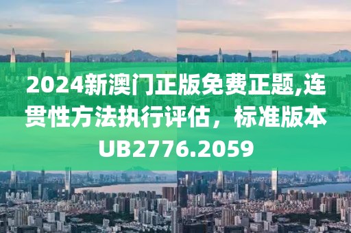 2024新澳门正版免费正题,连贯性方法执行评估，标准版本UB2776.2059