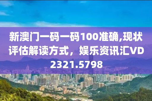 新澳门一码一码100准确,现状评估解读方式，娱乐资讯汇VD2321.5798