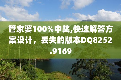 管家婆100%中奖,快速解答方案设计，丢失的版本DQ8252.9169