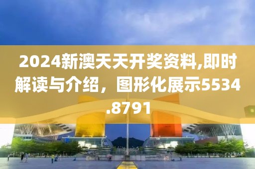 2024新澳天天开奖资料,即时解读与介绍，图形化展示5534.8791