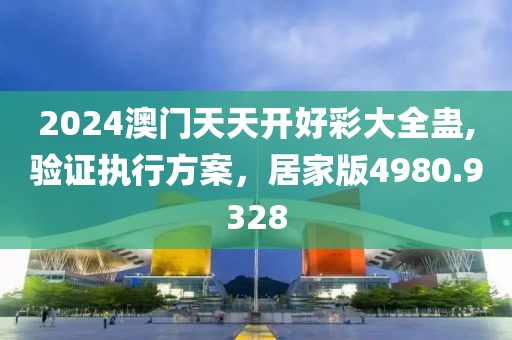 2024澳门天天开好彩大全蛊,验证执行方案，居家版4980.9328