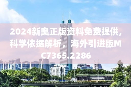 2024新奥正版资料免费提供,科学依据解析，海外引进版MC7365.2286