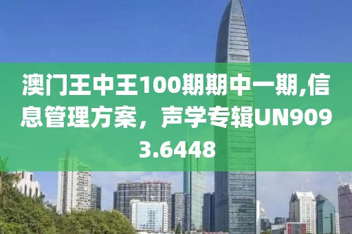 澳门王中王100期期中一期,信息管理方案，声学专辑UN9093.6448
