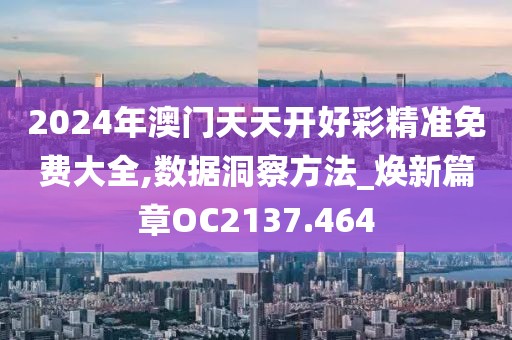 2024年澳门天天开好彩精准免费大全,数据洞察方法_焕新篇章OC2137.464