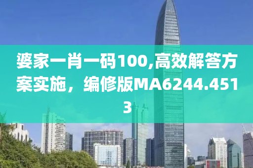 婆家一肖一码100,高效解答方案实施，编修版MA6244.4513