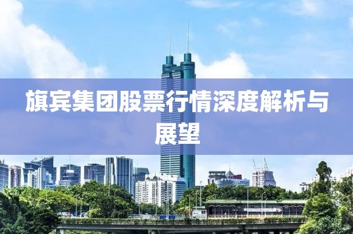 旗宾集团股票行情深度解析与展望