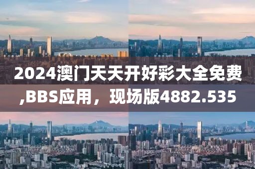 2024澳门天天开好彩大全免费,BBS应用，现场版4882.535