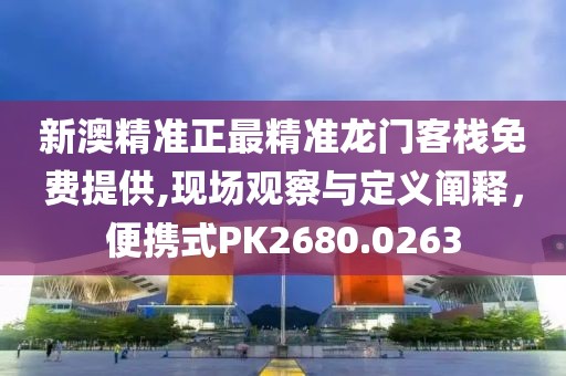 新澳精准正最精准龙门客栈免费提供,现场观察与定义阐释，便携式PK2680.0263