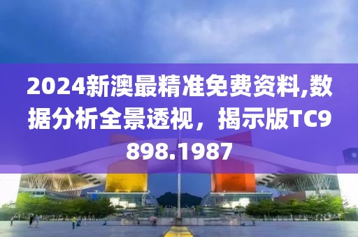 2024新澳最精准免费资料,数据分析全景透视，揭示版TC9898.1987