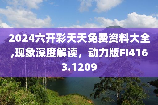 2024六开彩天天免费资料大全,现象深度解读，动力版FI4163.1209