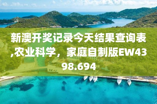 新澳开奖记录今天结果查询表,农业科学，家庭自制版EW4398.694