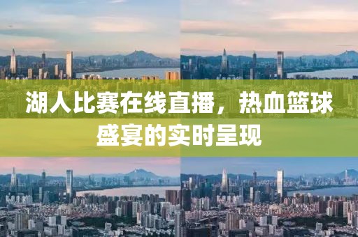 湖人比赛在线直播，热血篮球盛宴的实时呈现