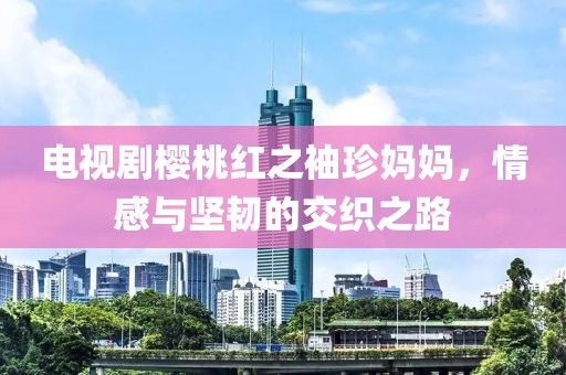 电视剧樱桃红之袖珍妈妈，情感与坚韧的交织之路