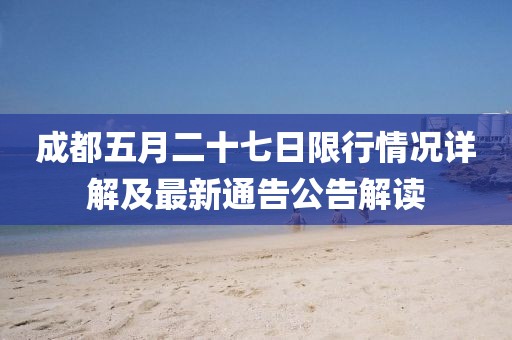 成都五月二十七日限行情况详解及最新通告公告解读