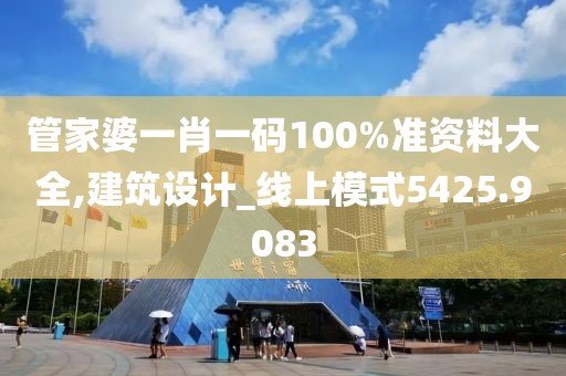 管家婆一肖一码100%准资料大全,建筑设计_线上模式5425.9083