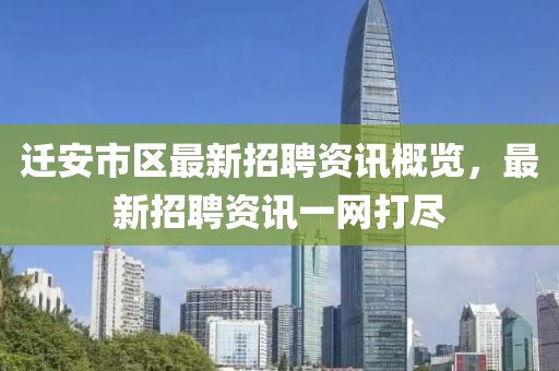 迁安市区最新招聘资讯概览，最新招聘资讯一网打尽