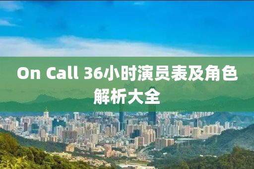 On Call 36小时演员表及角色解析大全