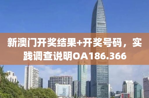 新澳门开奖结果+开奖号码，实践调查说明OA186.366