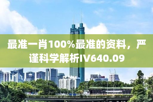 最准一肖100%最准的资料，严谨科学解析IV640.09