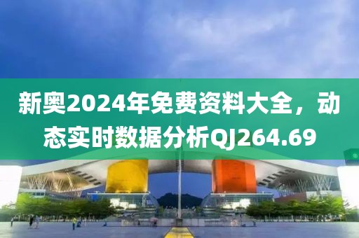 新奥2024年免费资料大全，动态实时数据分析QJ264.69
