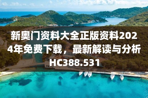 新奥门资料大全正版资料2024年免费下载，最新解读与分析HC388.531