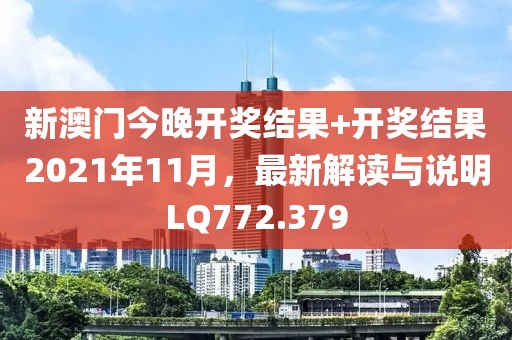新澳门今晚开奖结果+开奖结果2021年11月，最新解读与说明LQ772.379
