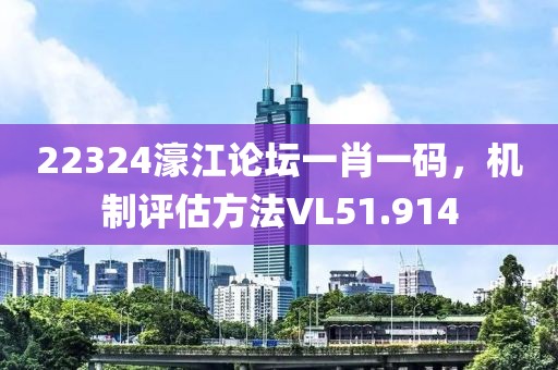 22324濠江论坛一肖一码，机制评估方法VL51.914