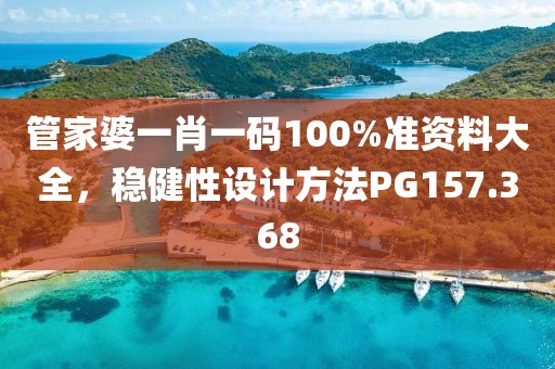 管家婆一肖一码100%准资料大全，稳健性设计方法PG157.368