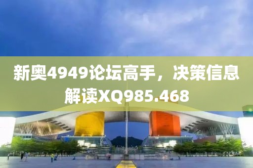 新奥4949论坛高手，决策信息解读XQ985.468