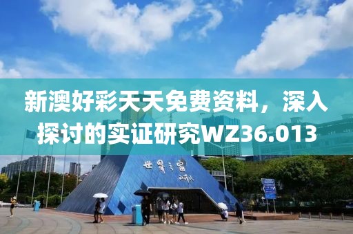 新澳好彩天天免费资料，深入探讨的实证研究WZ36.013