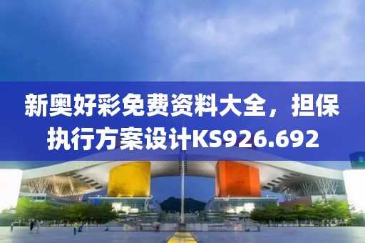 新奥好彩免费资料大全，担保执行方案设计KS926.692