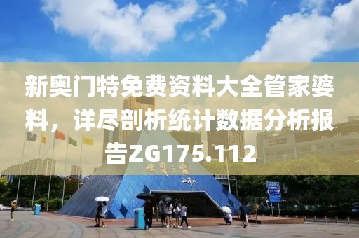 新奥门特免费资料大全管家婆料，详尽剖析统计数据分析报告ZG175.112
