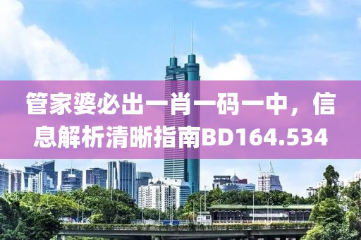 管家婆必出一肖一码一中，信息解析清晰指南BD164.534