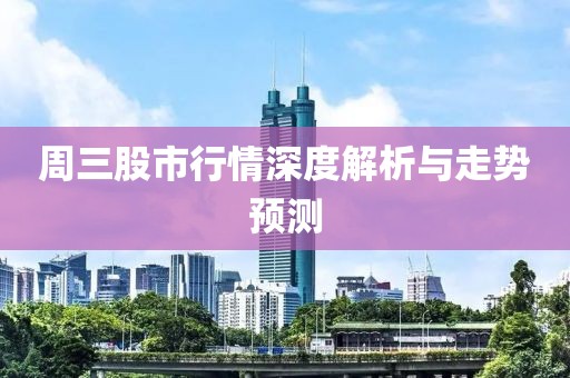 周三股市行情深度解析与走势预测
