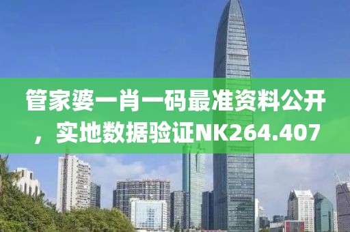 管家婆一肖一码最准资料公开，实地数据验证NK264.407