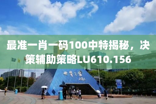 最准一肖一码100中特揭秘，决策辅助策略LU610.156