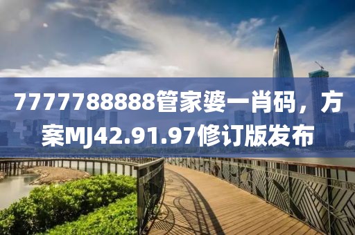 7777788888管家婆一肖码，方案MJ42.91.97修订版发布