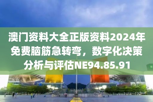 澳门资料大全正版资料2024年免费脑筋急转弯，数字化决策分析与评估NE94.85.91