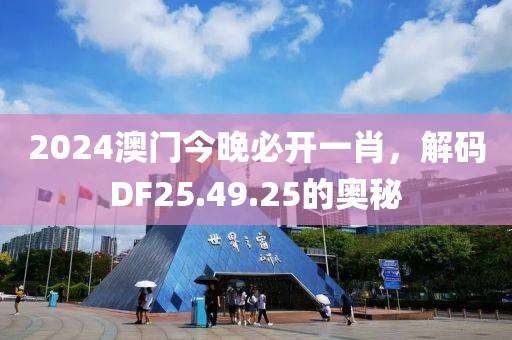 2024澳门今晚必开一肖，解码DF25.49.25的奥秘