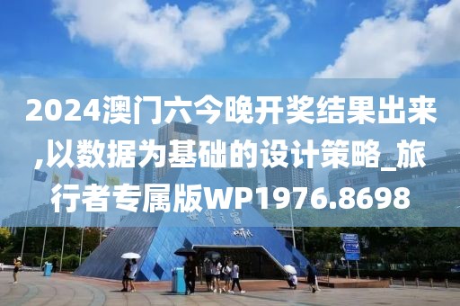 2024澳门六今晚开奖结果出来,以数据为基础的设计策略_旅行者专属版WP1976.8698