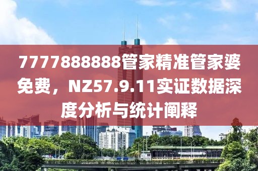 7777888888管家精准管家婆免费，NZ57.9.11实证数据深度分析与统计阐释