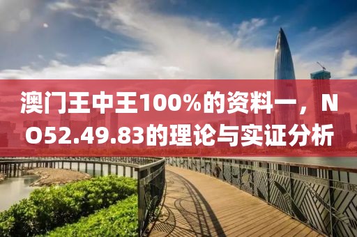 澳门王中王100%的资料一，NO52.49.83的理论与实证分析