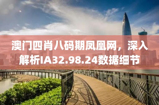 澳门四肖八码期凤凰网，深入解析IA32.98.24数据细节