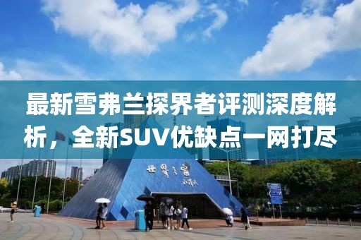 最新雪弗兰探界者评测深度解析，全新SUV优缺点一网打尽