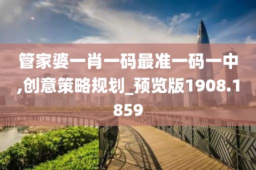 管家婆一肖一码最准一码一中,创意策略规划_预览版1908.1859